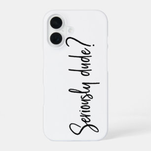 Seriously Dude Snarky Modern Typography Saying iPhone 16 Case