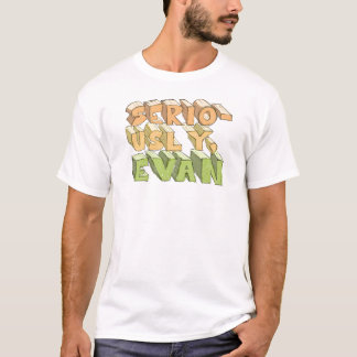 Seriously, Evan T-Shirt