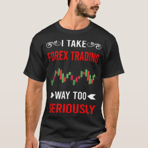 Seriously Forex Trading Trader T-Shirt