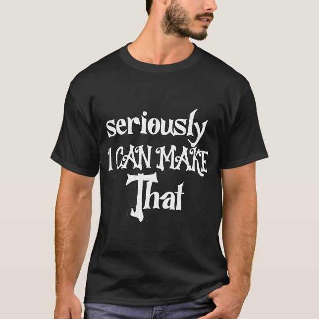 Seriously I can make that funny crafter di T-Shirt (Front)