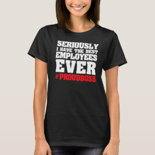 seriously I have the best employees employees boss T-Shirt