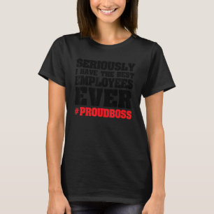 seriously I have the best employees employees boss T-Shirt
