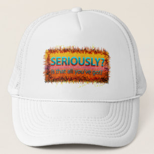 Seriously Is that all Trucker Hat