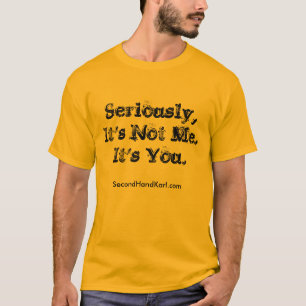 Seriously, It's Not Me. It's You. MEN SHIRT