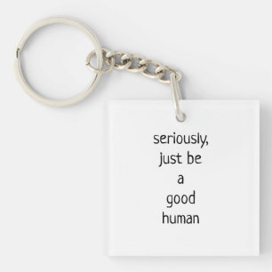 seriously just be a good human key ring