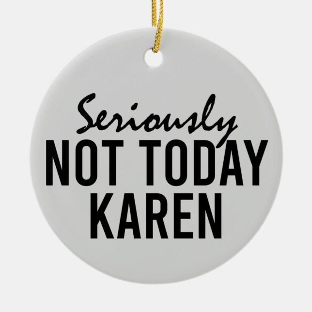 Seriously Not Today Karen Funny Ceramic Ornament (Front)