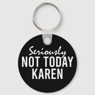 Seriously Not Today Karen Funny Key Ring
