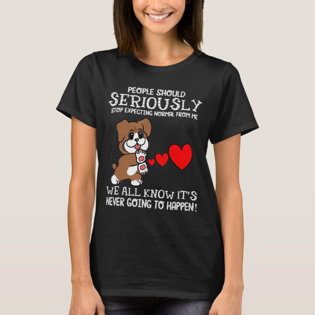 Seriously Stop Expecting Normal From Me Boxer T-Shirt (Front)