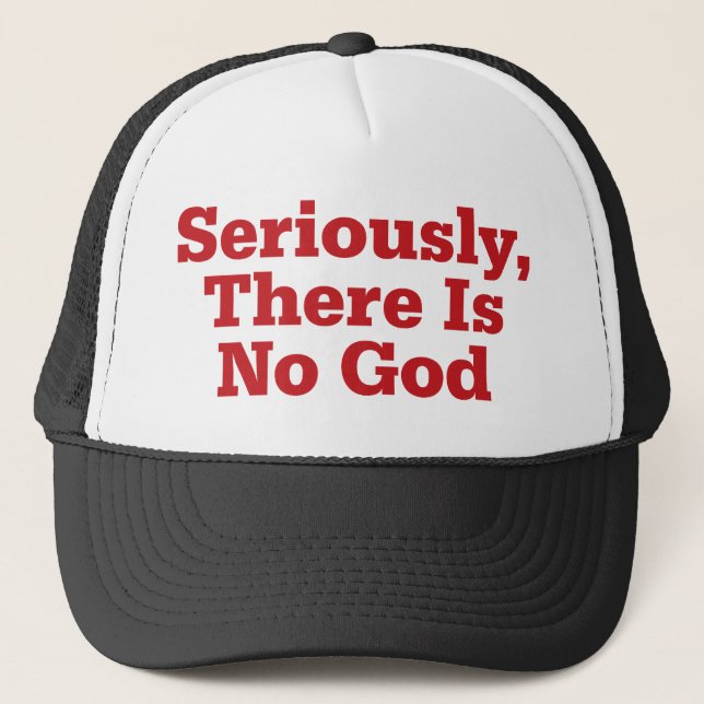 Seriously, There Is No God Trucker Hat (Front)