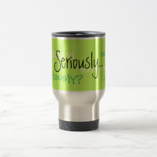 Seriously Travel Coffee Mug