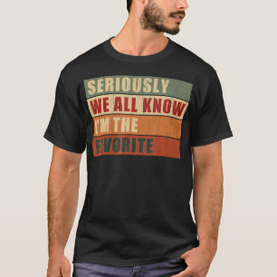 Seriously We All Know Im The Favourite Funny T-Shirt