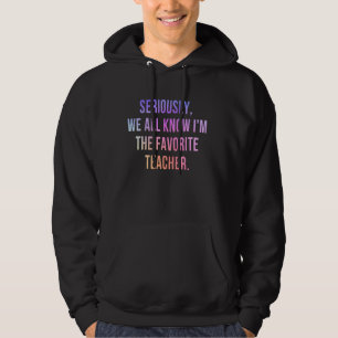 Seriously We All Know I'm The Favourite Teacher Sa Hoodie