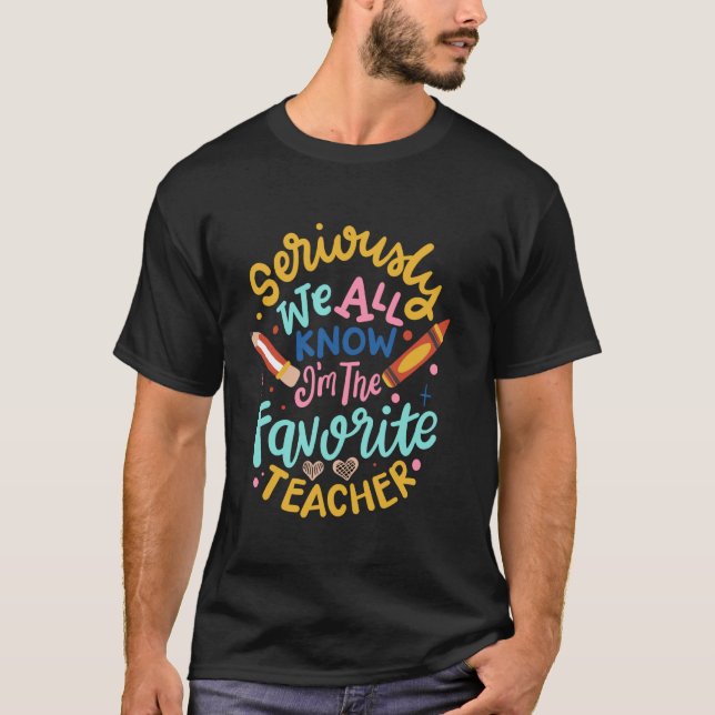 Seriously We All Know I'm The Favourite Teacher T-Shirt (Front)