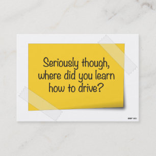 Seriously, Where Did You Learn How to Drive? Business Card