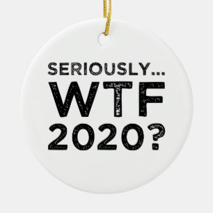 Seriously, WTF 2020? Ceramic Ornament