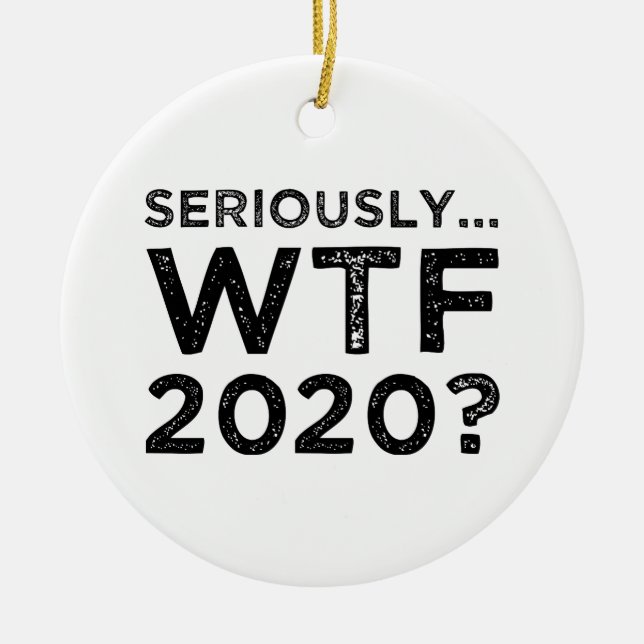 Seriously, WTF 2020? Ceramic Ornament (Front)