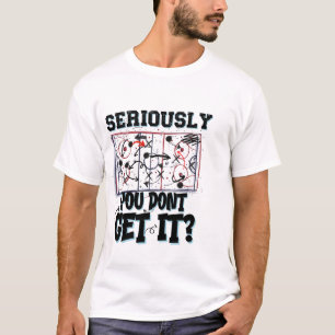 seriously you don't get it hockey t-shirt