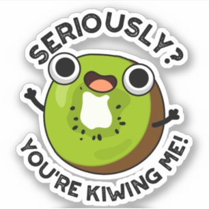 Seriously You're Kiwiing Me Funny Fruit Pun 