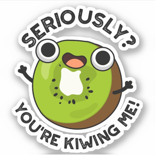 Seriously You're Kiwiing Me Funny Fruit Pun  (Front)