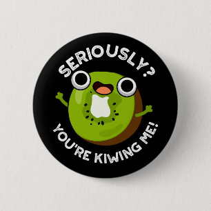 Seriously You're Kiwiing Me Funny Fruit Pun  6 Cm Round Badge