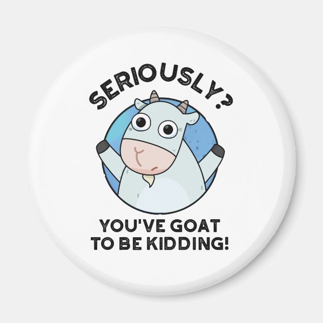 Seriously You've Goat To Be Kidding Animal Pun Magnet (Front)