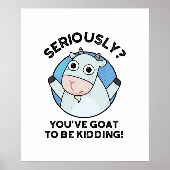Seriously You've Goat To Be Kidding Animal Pun Poster (Front)