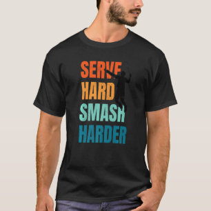 Serve Hard Smash Harder Badminton Player Shuttleco T-Shirt