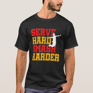 Serve Hard Smash Harder Badminton Player Shuttleco T-Shirt