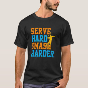 Serve Hard Smash Harder Badminton Player Shuttleco T-Shirt