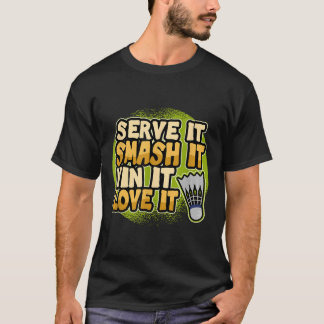 Serve It Smash It Win It Love It Badminton Player T-Shirt