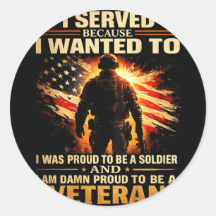 Served because wanted to proud soldier veteranServ Classic Round Sticker