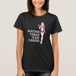Server Waitress Waiting Tables Is My Cardio T-Shirt