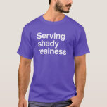 Serving shady realness T-Shirt<br><div class="desc">LGBTQ  Pride and Humour Apparel for Everyone!
Browse over 10, 000  Gay Pride Flag Gifts,  LGBT Humour,  Equality,  Slang,  & Culture Designs.  The Most Unique Gay,  Lesbian Bi,  Trans and Queer Apparel on the web. You'll find everything from Gay to Z @ http://www.LgbtShirts.com</div>