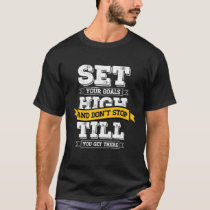 Set Your Goals High And Don't Stop Till You Get Th T-Shirt