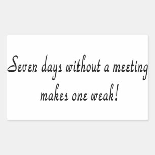 Seven days without a meeting makes one weak! rectangular sticker