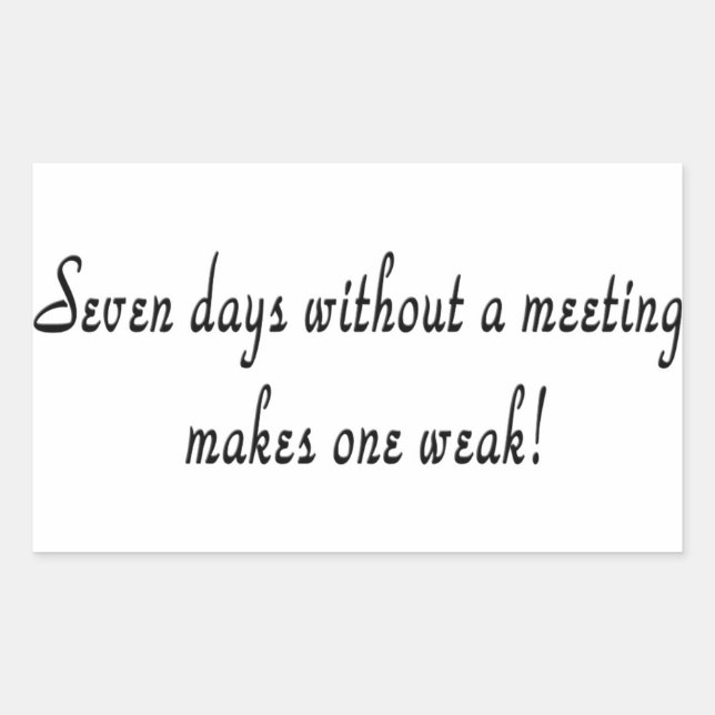 Seven days without a meeting makes one weak! rectangular sticker (Front)