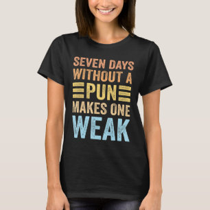 Seven Days Without A Pun Makes One Weak Funny Pun T-Shirt