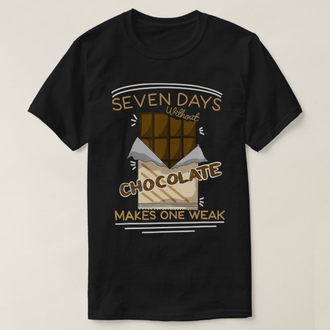 Seven Days Without Chocolate Makes One Weak Chocol T-Shirt (Design Front)