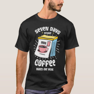 Seven days without coffee makes one weak friends T-Shirt