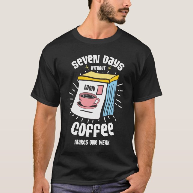 Seven days without coffee makes one weak friends T-Shirt (Front)