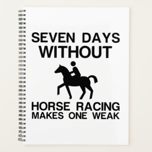 SEVEN DAYS WITHOUT HORSE RACING MAKES ONE WEAK PLANNER