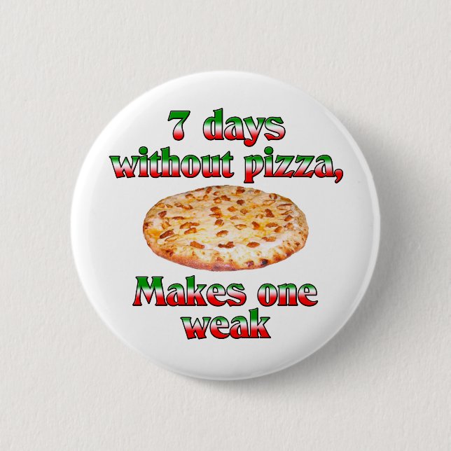 Seven Days Without Pizza 6 Cm Round Badge (Front)