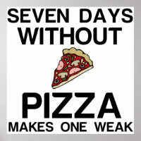 SEVEN DAYS WITHOUT PIZZA MAKES ONE WEAK