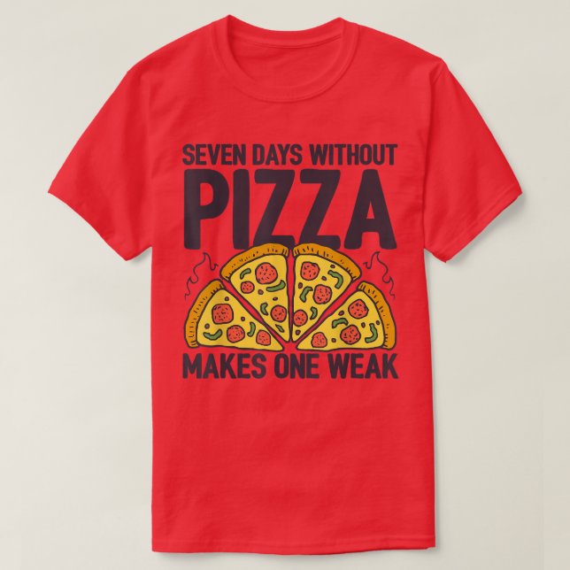 Seven Days Without Pizza Makes One Week Pizza Love T-Shirt (Design Front)