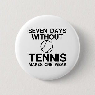 SEVEN DAYS WITHOUT TENNIS MAKES ONE WEAK 6 CM ROUND BADGE