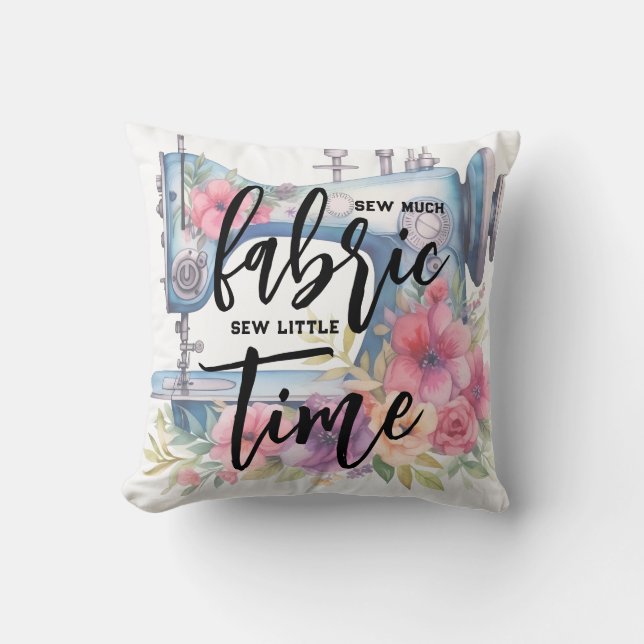 Sew Much Fabric Little Time Sewing Machine Quote  Cushion (Front)