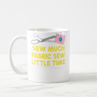 Sew Much Fabric Sew Little Tiime Quilting Coffee Mug
