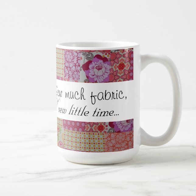 Sew much fabric, sew little time... coffee mug (Right)
