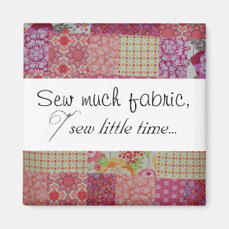 Sew much fabric, sew little time... magnet