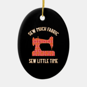 Sew Much Fabric Sew Little Time Quilting Lovers Ceramic Ornament